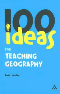 100 Ideas for Teaching Geography - Andy Leeder