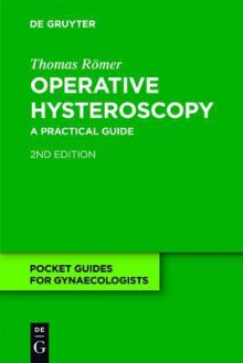 Operative Hysteroscopy: A Practical Guide - Thomas Römer, Thomas Römer