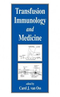 Transfusion Immunology and Medicine - Carel J. van Oss