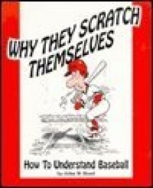 Why They Scratch Themselves: How to Understand Baseball - John W. Hood, Richard McCoy, Dave Allen