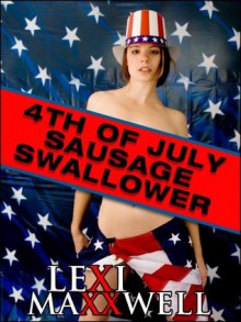 4th of July Sausage Swallower (Lexi Maxwell's Smutty Holidays) - Lexi Maxxwell