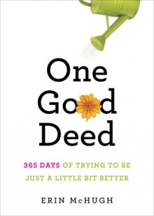 One Good Deed: 365 Days of Trying to Be Just a Little Bit Better - Erin McHugh, David Cashion