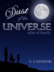 Dust of the Universe, tales of family - V.S. Kemanis