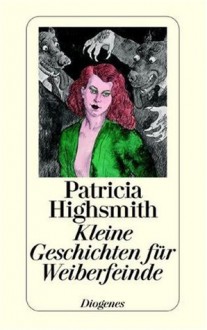 Kleine Geschichten für Weiberfeinde - Patricia Highsmith, Topor