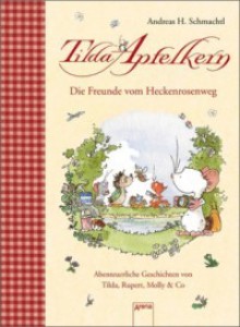 Tilda Apfelkern. Die Freunde vom Heckenrosenweg: Abenteuerliche Geschichten von Tilda, Rupert, Molly & Co - Andreas H. Schmachtl