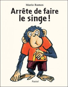 Arrête De Faire Le Singe ! - Mario Ramos