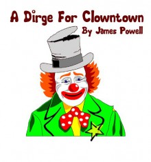 A Dirge For Clowntown - James Powell