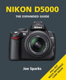 Nikon D5000: Series: The Expanded Guide Series - Jon Sparks