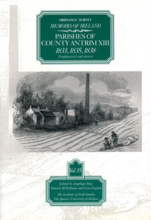 Ordnance Survey Memoirs Of Ireland, Volume 35: Co Antrim Xiii: Templepatrick District - Angelique Day