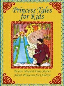 Princess Tales for Kids: Twelve Magical Fairy Stories About Princesses for Children - Andrew Lang, Peter I. Kattan