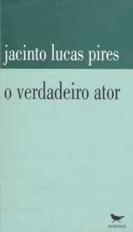 O Verdadeiro Ator - Jacinto Lucas Pires