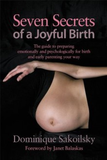 Seven Secrets of a Joyful Birth - Dominique Sakoilsky, Janet Balaskas