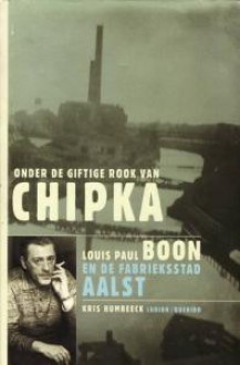 Onder De Giftige Rook Van Chipka: Louis Paul Boon In De Fabrieksstad Aalst - Kris Humbeeck