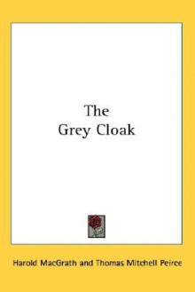 The Grey Cloak - Harold MacGrath, Thomas Peirce