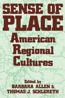 Sense Of Place: American Regional Cultures - Barbara Allen, Thomas J. Schelereth