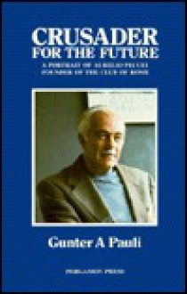 Crusader For The Future: A Portrait Of Aurelio Peccei, Founder Of The Club Of Rome - Gunter A. Pauli