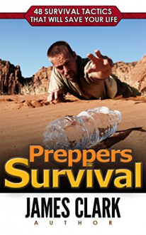 Preppers Survival: 48 Survival Tactics That Will Save Your Life (FREE Bonus Included, Prepping and Survival, Survival Pantry, Survival) - James Clark