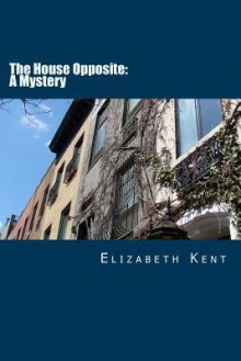 The House Opposite: A Mystery - Elizabeth Kent, Summit Classic Press