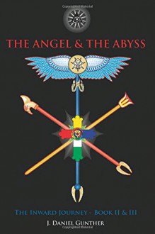 The Angel & The Abyss: The Inward Journey, Books II & III - J. Daniel Gunther