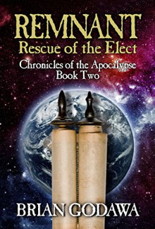 Remnant: Rescue of the Elect (Chronicles of the Apocalypse #2) - Brian Godawa