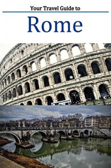 Your Travel Guide to Rome.: An amazing guide to Rome equipped with everything including an Itinerary. - Jake Johnson