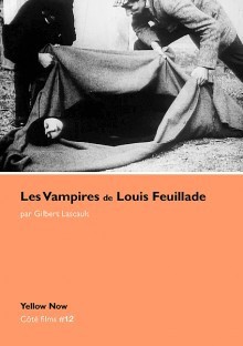 Les Vampires de Louis Feuillade: Soeurs et Frères de l'Effroi - Gilbert Lascault