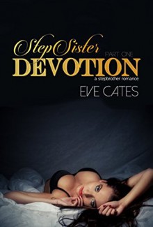 StepSister Devotion (A Stepbrother Romance) Part One - Eve Cates