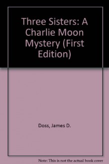 Three Sisters: A Charlie Moon Mystery (First Edition) - James D. Doss