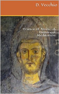 Francis of Assisi--A Historical Meditation - D. Vecchio