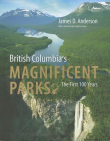 British Columbia's Magnificent Parks: The First 100 Years - James D. Anderson