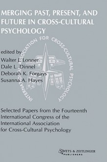 Merging Past, Present, And Future In Cross Cultural Psychology (Selected Papers From The Fourteenth International Congress Of The International Association For Cross Cultural Psychology) - International Association for Cross-Cult