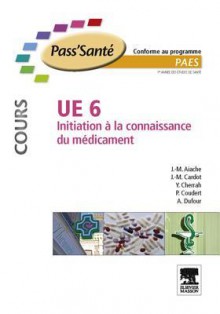 Ue 6 - Initiation La Connaissance Du M Dicament - Manuelue 6 - Initiation La Connaissance Du M Dicament - Manuelue 6 - Initiation La Connaissance Du M Dicament - Manuelue 6 - Initiation La Connaissance Du M Dicament - Manuelue 6 - Initiatio - Jean-Marc Aiache, Jean-Michel Cardot, Yahia Cherrah, Pascal Coudert, Alain Dufour