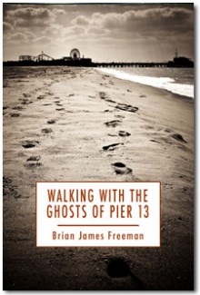 Walking With the Ghosts of Pier 13 - Brian James Freeman