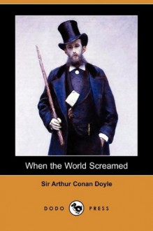 When the World Screamed (Dodo Press) - Arthur Conan Doyle