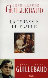 La Tyrannie du Plaisir (Essais Hors collection) (French Edition) - Jean-Claude Guillebaud