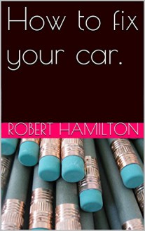 How to fix your car. - Robert Hamilton