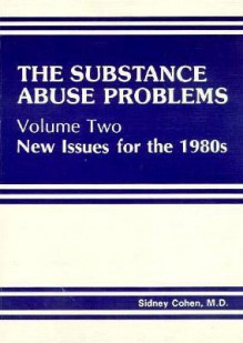 The Substance Abuse Problems: Volume II: New Issues for the 1980s - Sidney Cohen