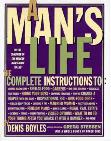 A Man's Life: The Complete Instructions - Denis Boyles, Gregg Stebben