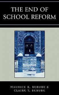 The End of School Reform - Maurice R. Berube