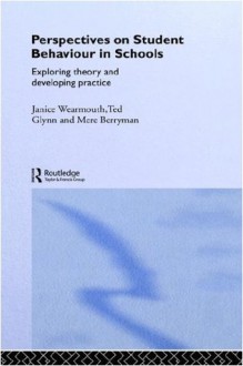 Perspectives on Student Behaviour in Schools: Exploring Theory and Developing Practice - Mere Berryman, Ted Glynn, Janice Wearmouth