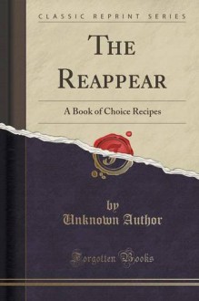 The Reappear: A Book of Choice Recipes (Classic Reprint) - Unknown Author