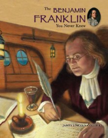 The Benjamin Franklin You Never Knew - James Lincoln Collier