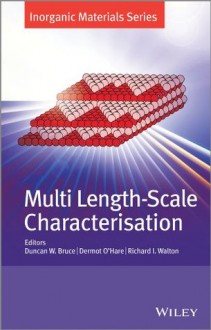 Multi Length-Scale Characterisation: Inorganic Materials Series - Duncan W. Bruce, Dermot O'Hare, Richard I. Walton