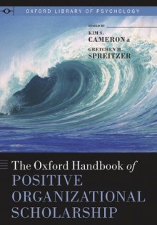 The Oxford Handbook of Positive Organizational Scholarship (Oxford Library of Psychology) - Kim S. Cameron, Gretchen M. Spreitzer