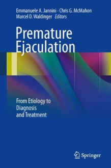 Premature Ejaculation: From Etiology to Diagnosis and Treatment - Emanuele A. Jannini, Chris G. McMahon, Marcel D. Waldinger