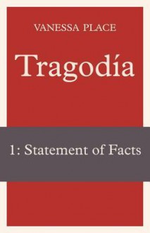 Tragodia 1: Statement of Facts - Vanessa Place