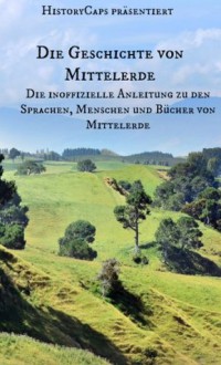 Die Geschichte von Mittelerde: Die inoffizielle Anleitung zu den Sprachen, Menschen und Bücher von Mittelerde (German Edition) - Jennifer Warner, HistoryCaps