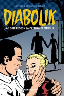 Diabolik gli anni d'oro n. 11: Ad ogni costo - La cattura di Diabolik - Angela Giussani, Luciana Giussani, Enzo Facciolo, Flavio Bozzoli, Glauco Coretti