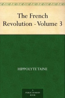 The French Revolution - Volume 3 - Hippolyte Taine, John Durand