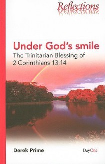 Under God's Smile: The Trinitarian Blessing Of 2 Corinthians 13:14 (Reflections (Day One)) - Derek Prime